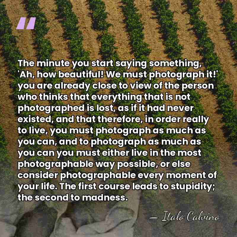 The minute you start saying something, 'Ah, how beautiful! We must photograph&hellip; - Italo Calvino