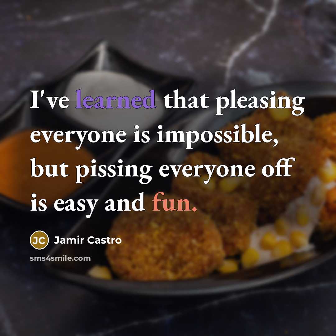 “I've learned that pleasing everyone is impossible, but pissing everyone…” quote by Jamir Castro