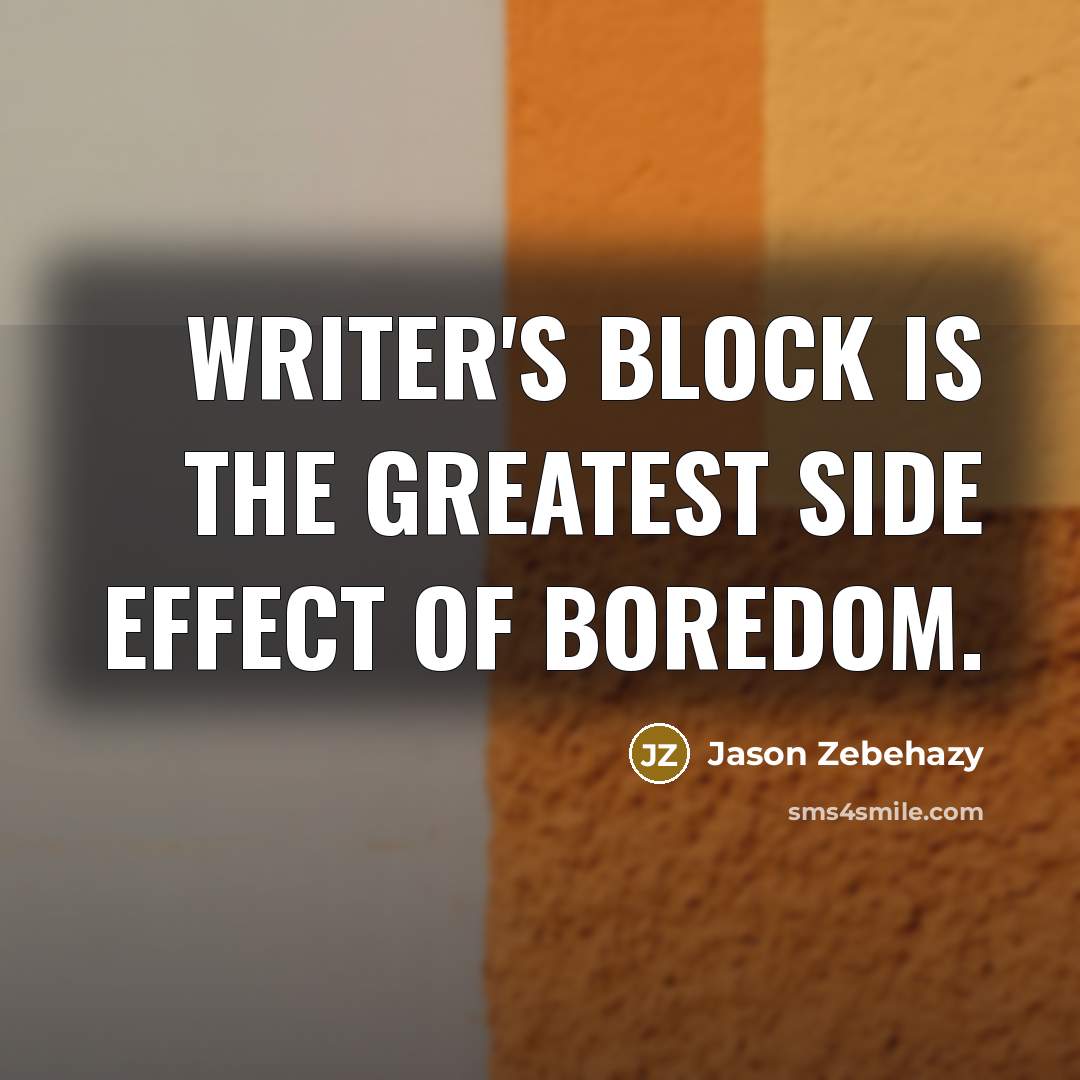 “Writer's block is the greatest side effect of boredom.…” quote by Jason Zebehazy