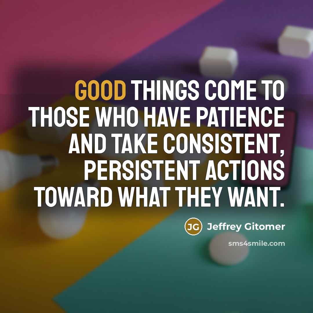 “Good things come to those who have patience and take…” quote by Jeffrey Gitomer