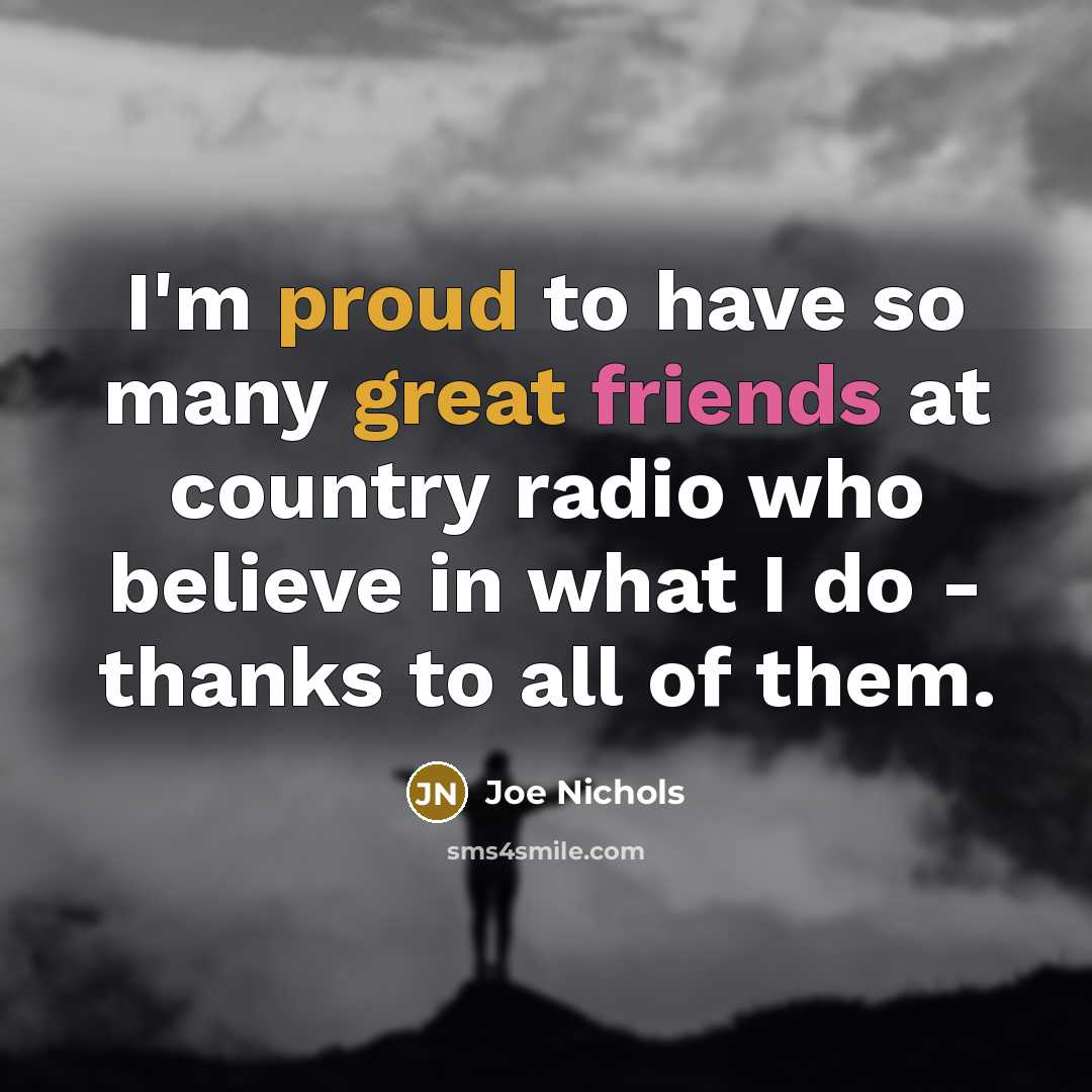 “I'm proud to have so many great friends at country…” quote by Joe Nichols