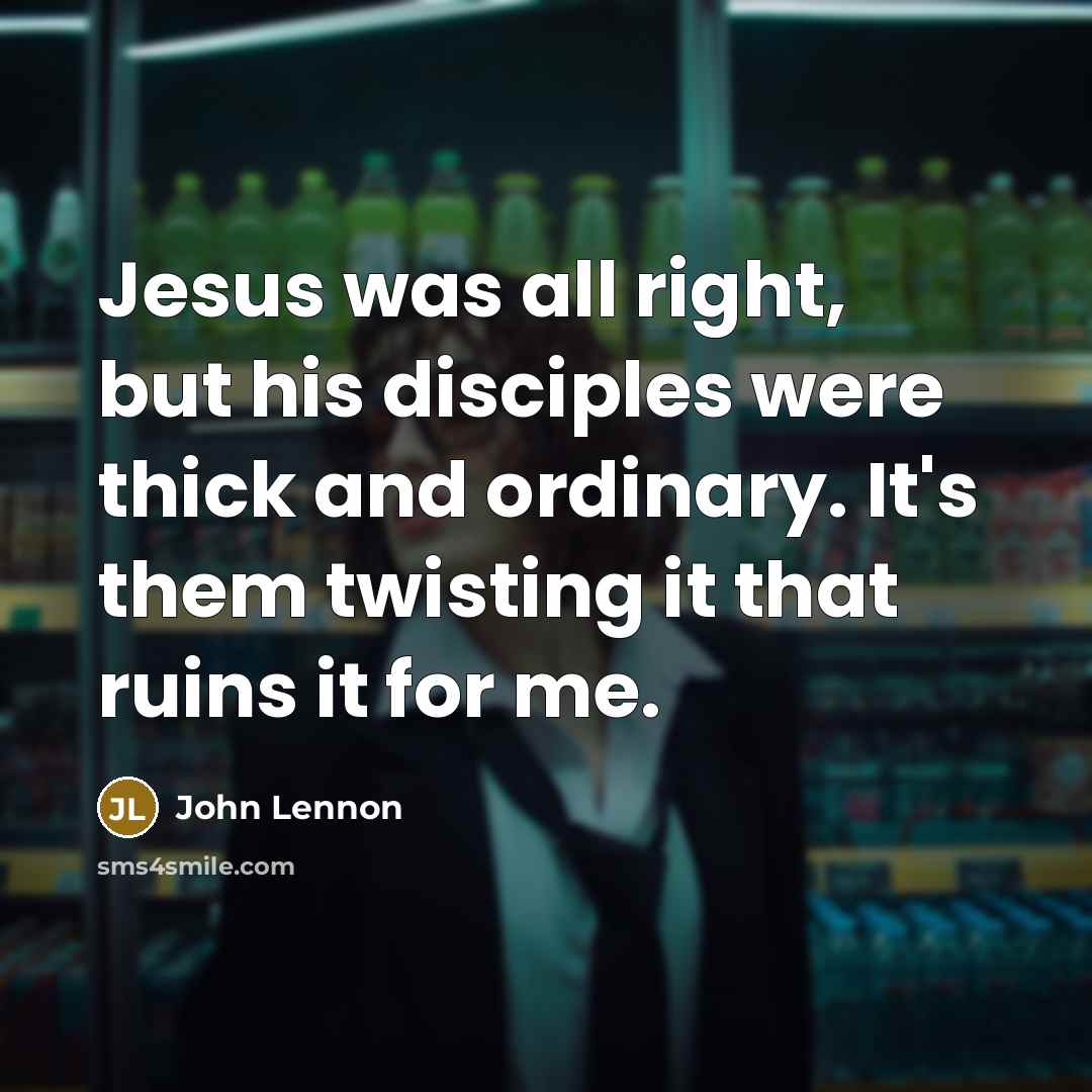 “Jesus was all right, but his disciples were thick and…” quote by John Lennon