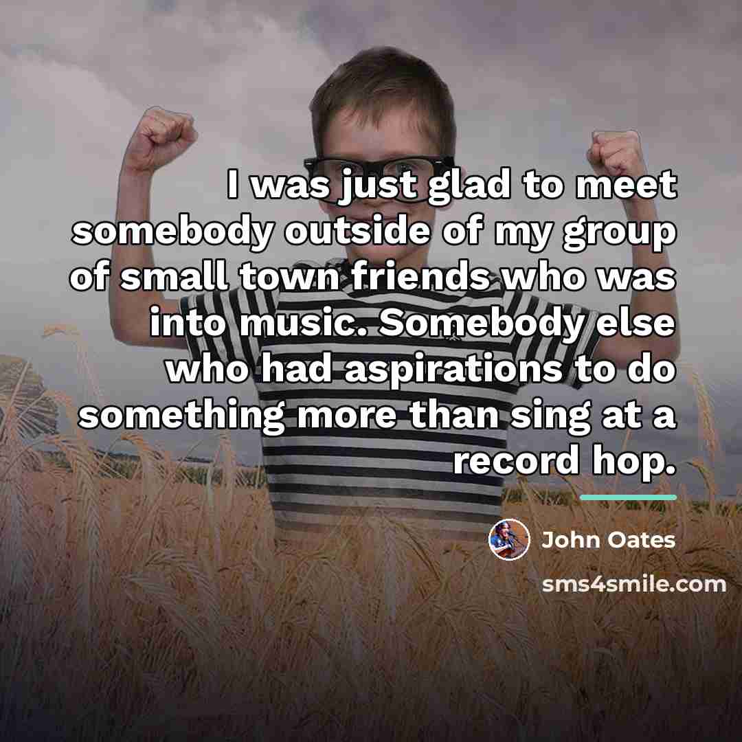 “I was just glad to meet somebody outside of my…” quote by John Oates