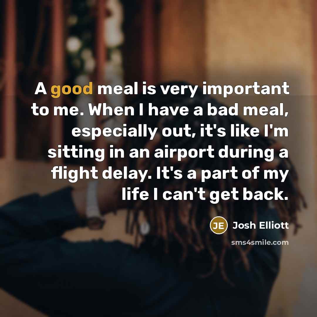 “A good meal is very important to me. When I…” quote by Josh Elliott