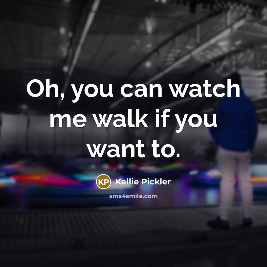 “Oh, you can watch me walk if you want to.…” quote by Kellie Pickler