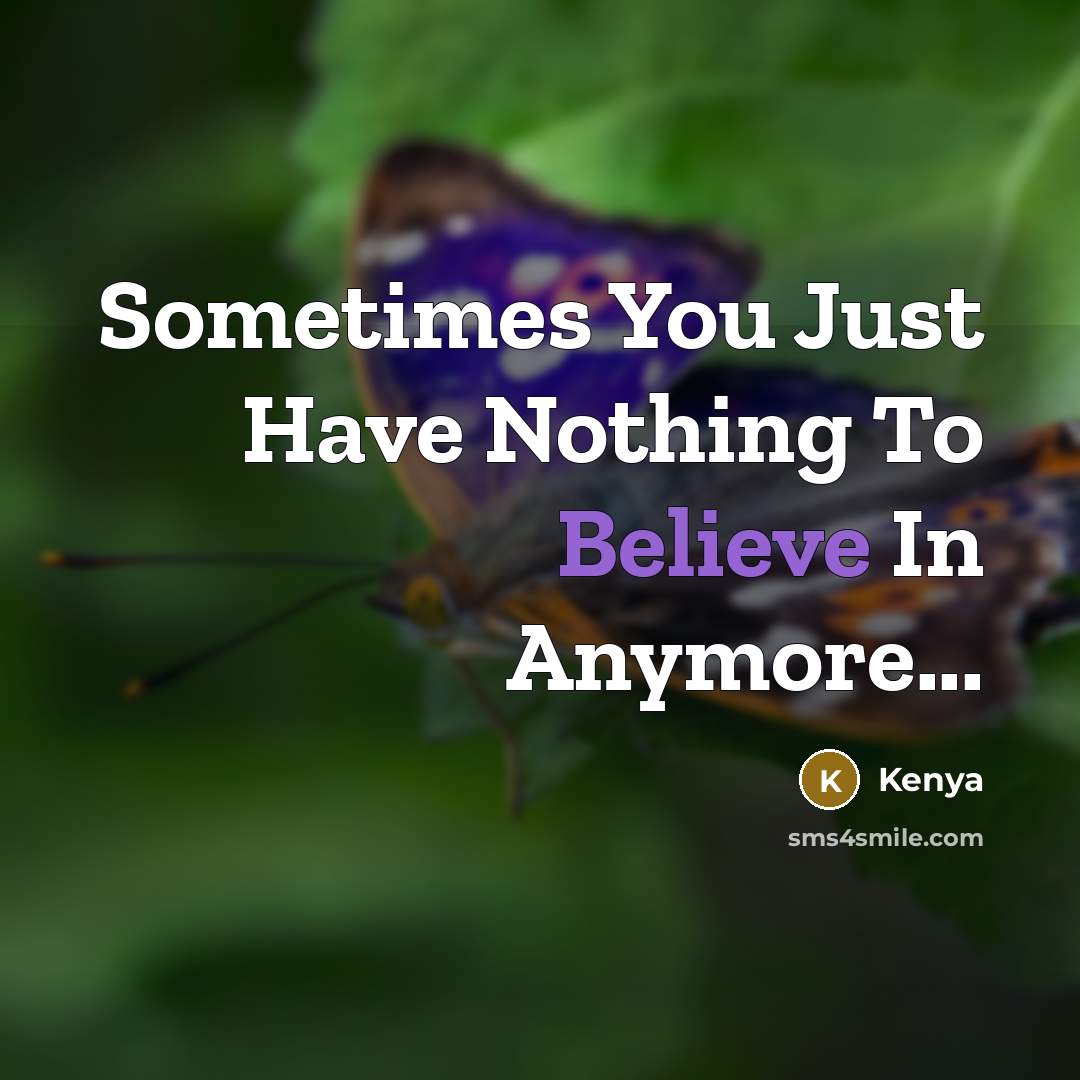 “Sometimes You Just Have Nothing To Believe In Anymore...…” quote by Kenya