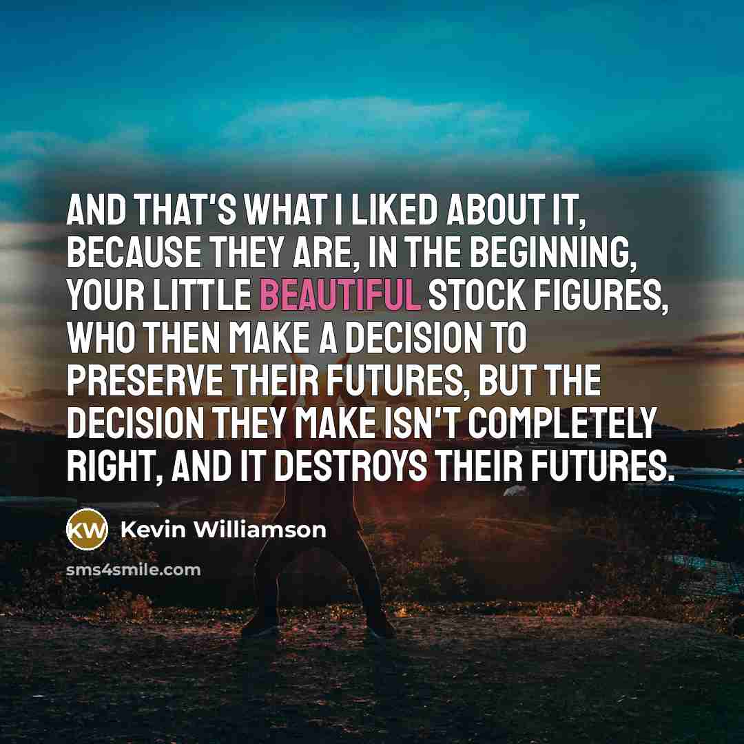 “And that's what I liked about it, because they are,…” quote by Kevin Williamson