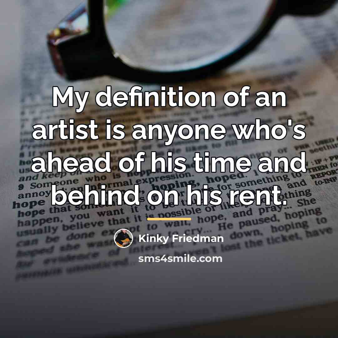 “My definition of an artist is anyone who's ahead of…” quote by Kinky Friedman