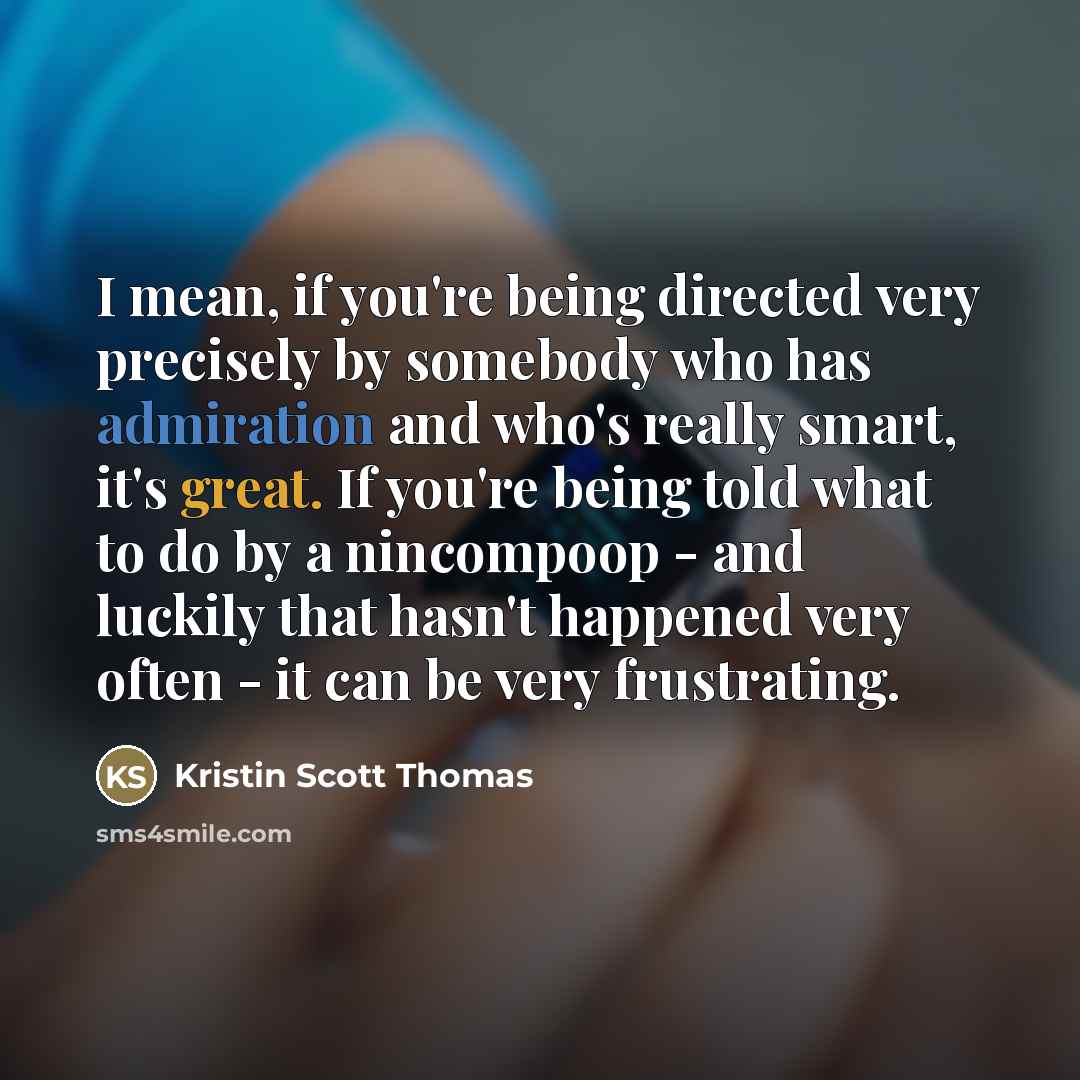 “I mean, if you're being directed very precisely by somebody…” quote by Kristin Scott Thomas