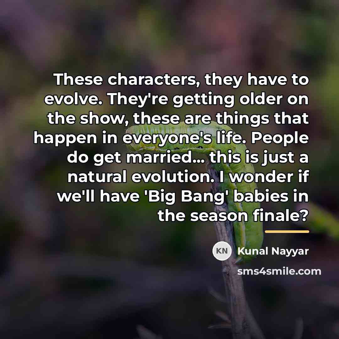 “These characters, they have to evolve. They're getting older on…” quote by Kunal Nayyar