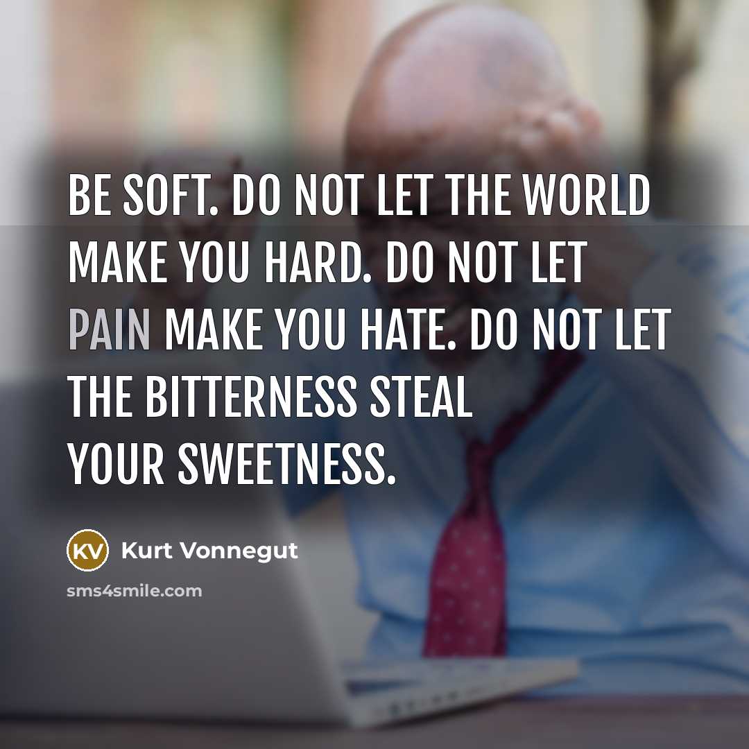 “Be soft. Do not let the world make you hard.…” quote by Kurt Vonnegut