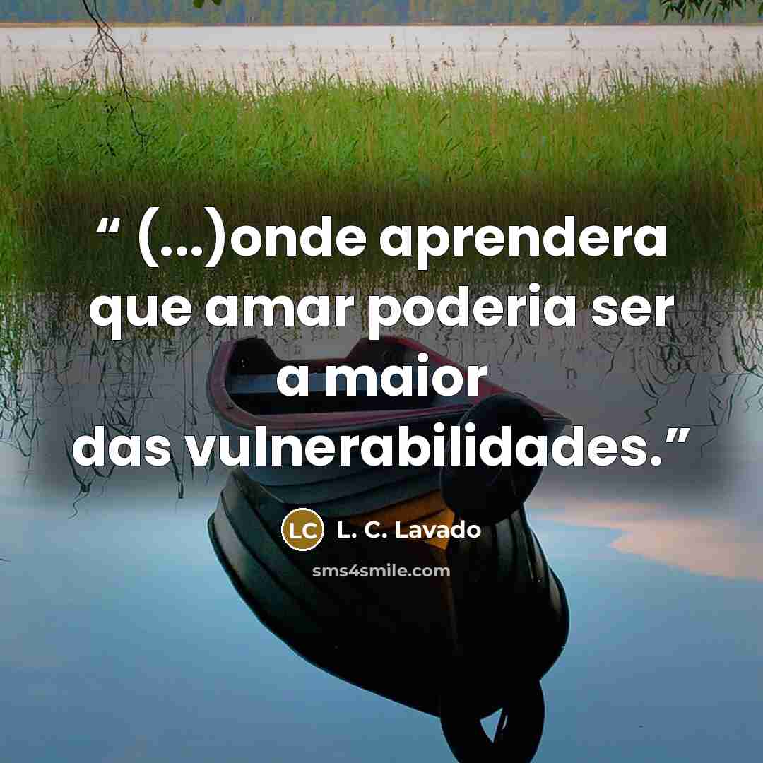 “(...)onde aprendera que amar poderia ser a maior das vulnerabilidades.” quote by L. C. Lavado