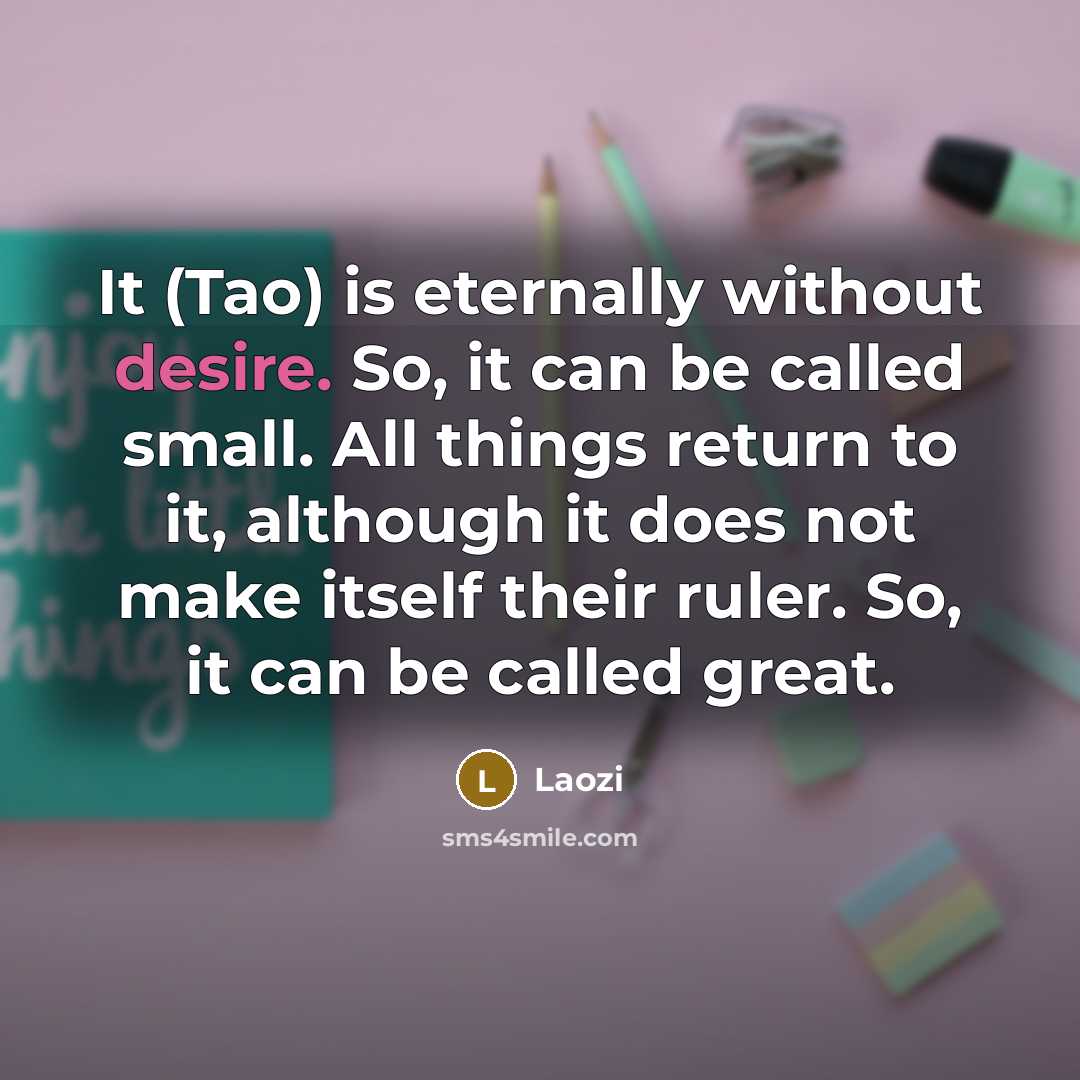 “It (Tao) is eternally without desire. So, it can be…” quote by Laozi