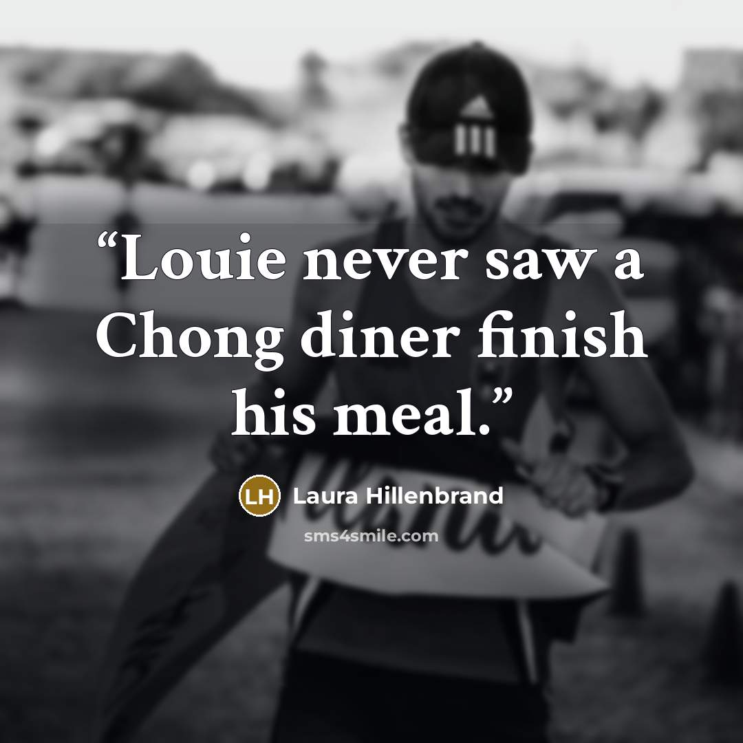 “Louie never saw a Chong diner finish his meal.” quote by Laura Hillenbrand