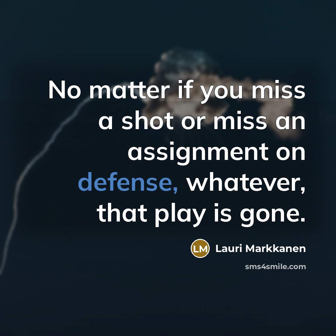 “No matter if you miss a shot or miss an assignment on defense, whatever, that play is gone.” quote by Lauri Markkanen