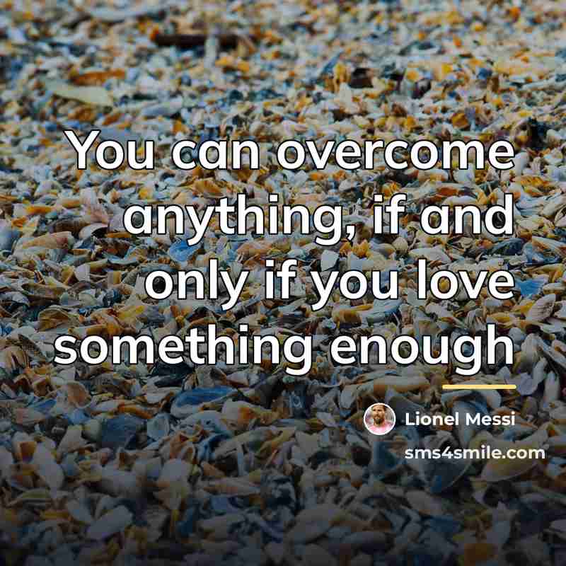 “You can overcome anything, if and only if you love…” quote by Lionel Messi