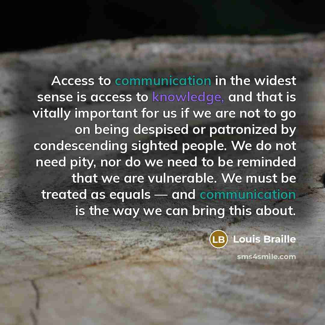 “Access to communication in the widest sense is access to…” quote by Louis Braille
