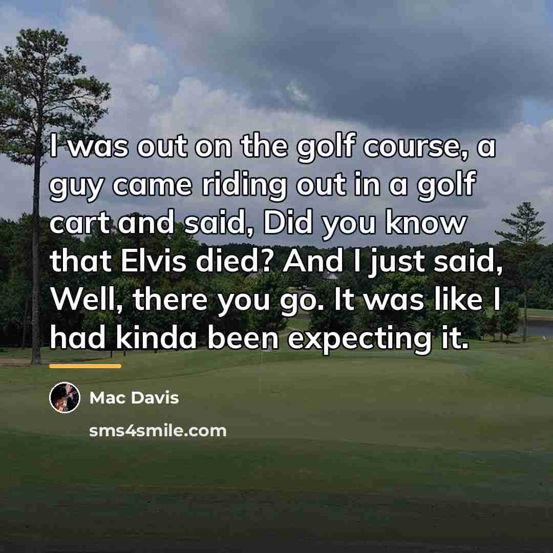 “I was out on the golf course, a guy came…” quote by Mac Davis