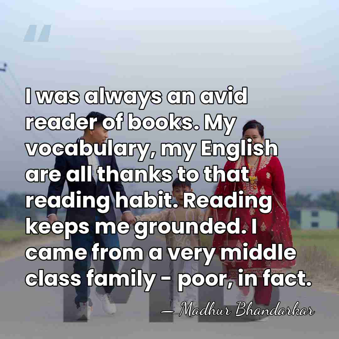 I was always an avid reader of books. My vocabulary, my English&hellip; - Madhur Bhandarkar