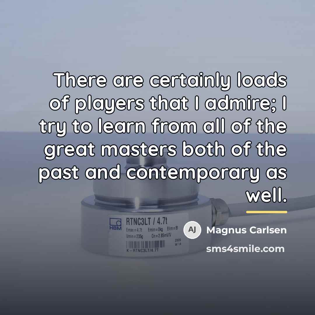 “There are certainly loads of players that I admire; I…” quote by Magnus Carlsen