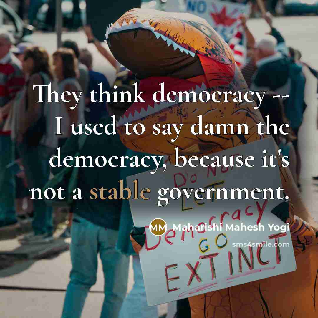 “They think democracy -- I used to say damn the…” quote by Maharishi Mahesh Yogi