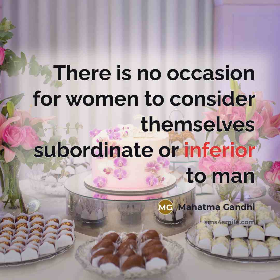 “There is no occasion for women to consider themselves subordinate or inferior to man” quote by Mahatma Gandhi
