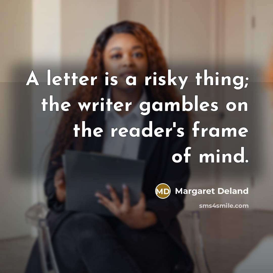 “A letter is a risky thing; the writer gambles on…” quote by Margaret Deland