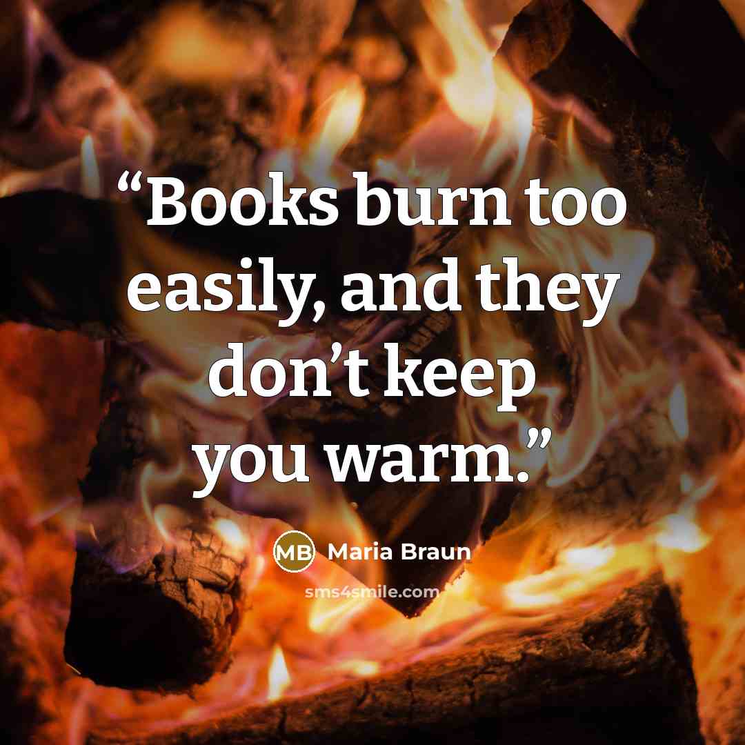 “Books burn too easily, and they don’t keep you warm.” quote by Maria Braun
