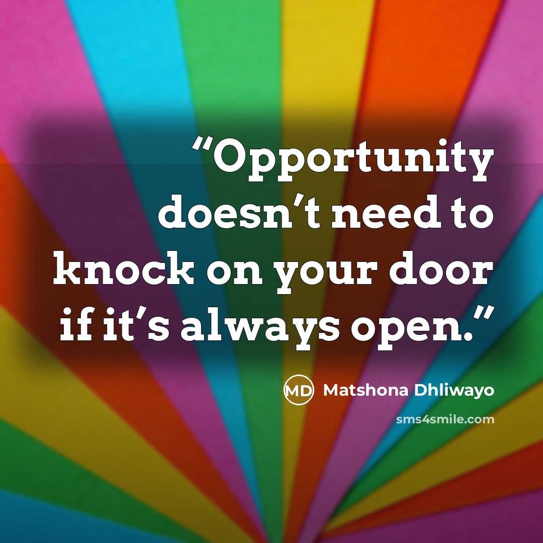 “Opportunity doesn’t need to knock on your door if it’s always open.” quote by Matshona Dhliwayo