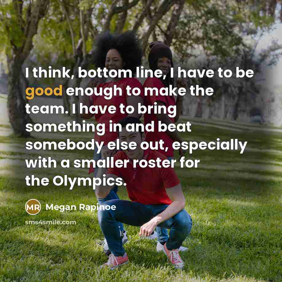 “I think, bottom line, I have to be good enough…” quote by Megan Rapinoe