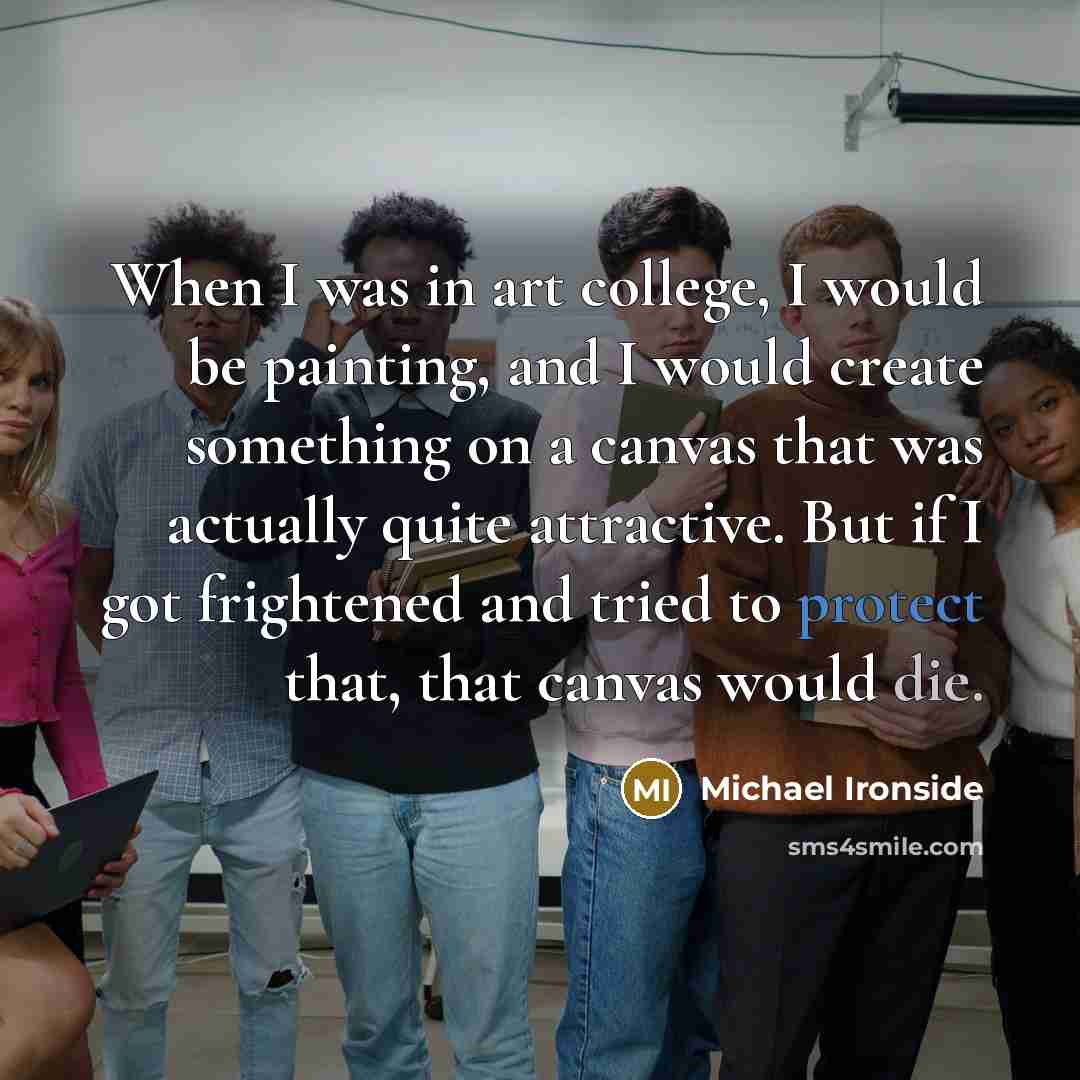 “When I was in art college, I would be painting,…” quote by Michael Ironside