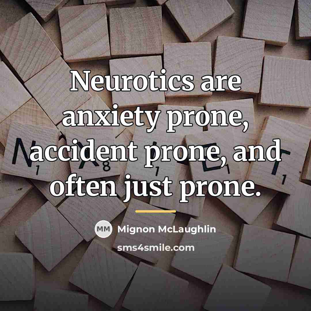 “Neurotics are anxiety prone, accident prone, and often just prone.…” quote by Mignon McLaughlin