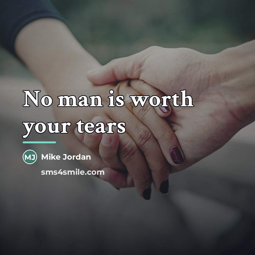 “No man is worth your tears…” quote by Anonymous