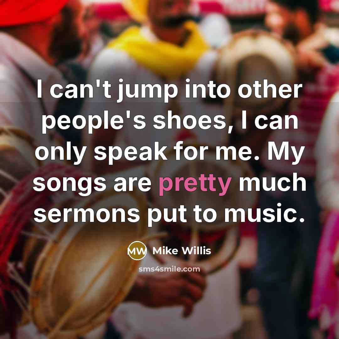 “I can't jump into other people's shoes, I can only…” quote by Mike Willis