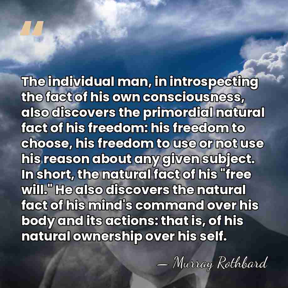 The individual man, in introspecting the fact of his own consciousness, also&hellip; - Murray Rothbard