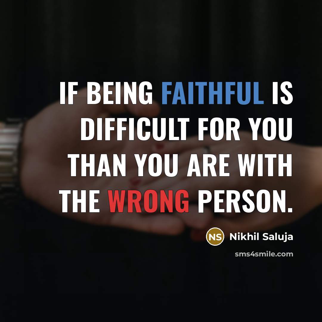 “If being faithful is difficult for you than you are with the wrong person.” quote by Nikhil Saluja