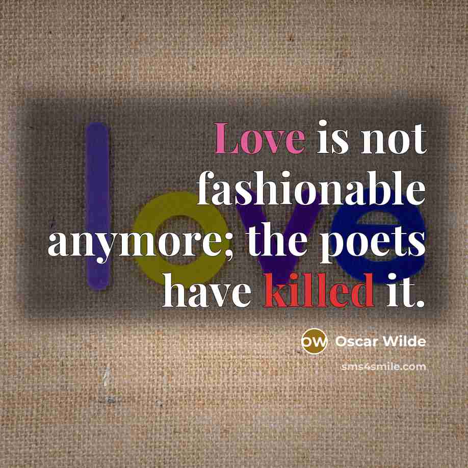“Love is not fashionable anymore; the poets have killed it.…” quote by Oscar Wilde