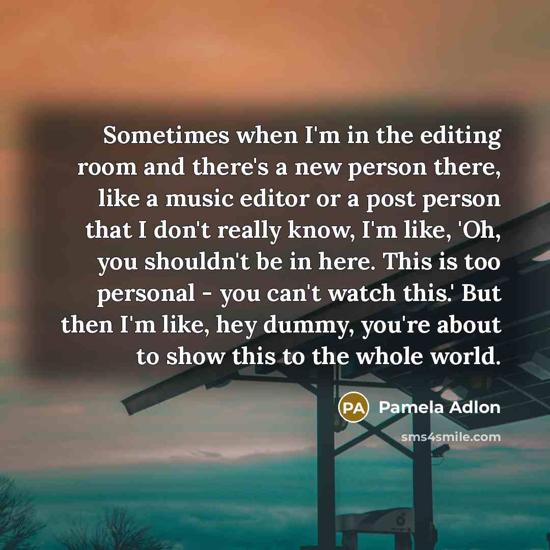“Sometimes when I'm in the editing room and there's a…” quote by Pamela Adlon