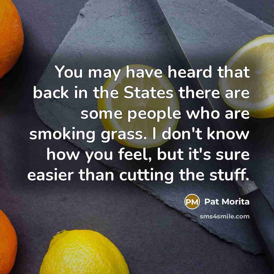 “You may have heard that back in the States there…” quote by Pat Morita