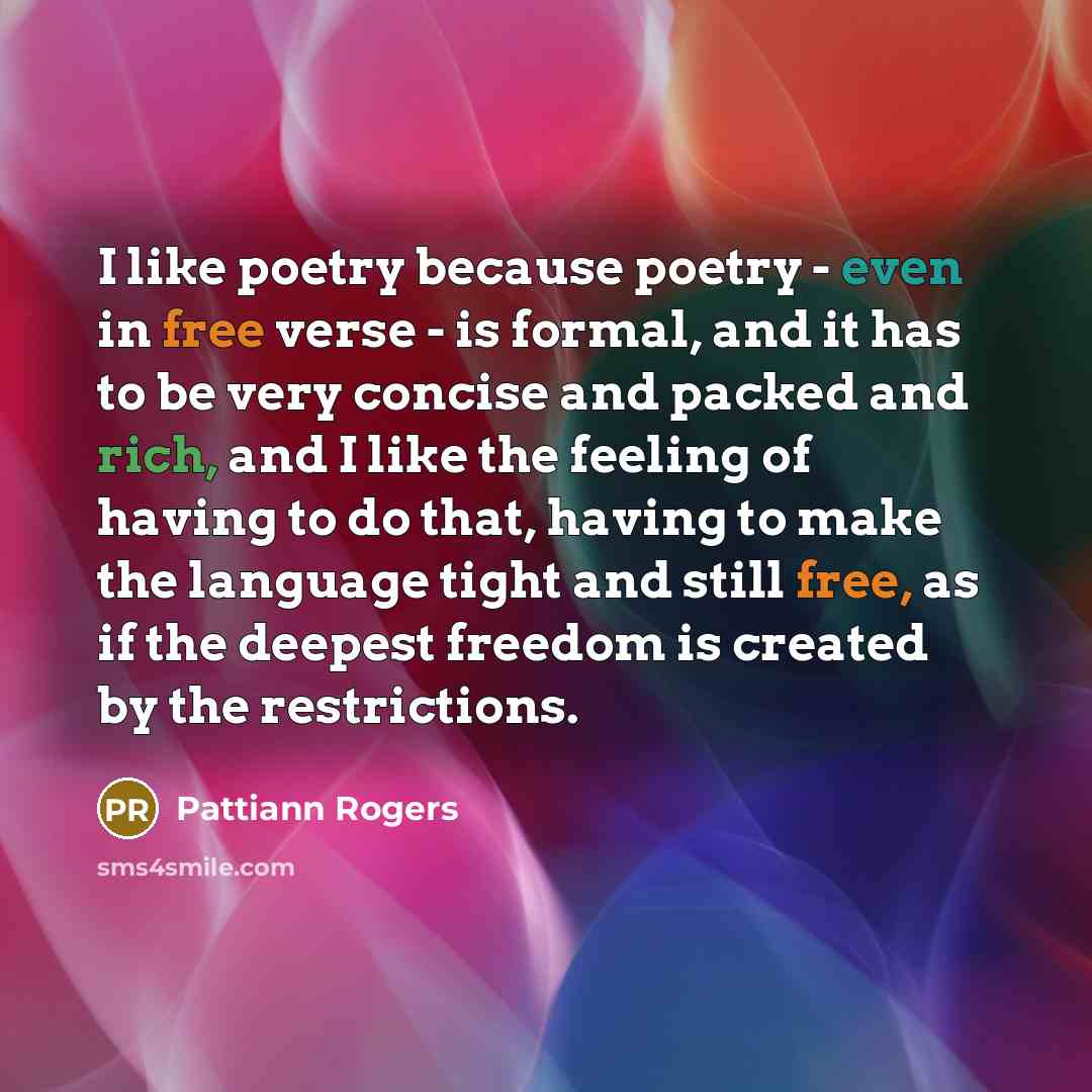 “I like poetry because poetry - even in free verse…” quote by Pattiann Rogers