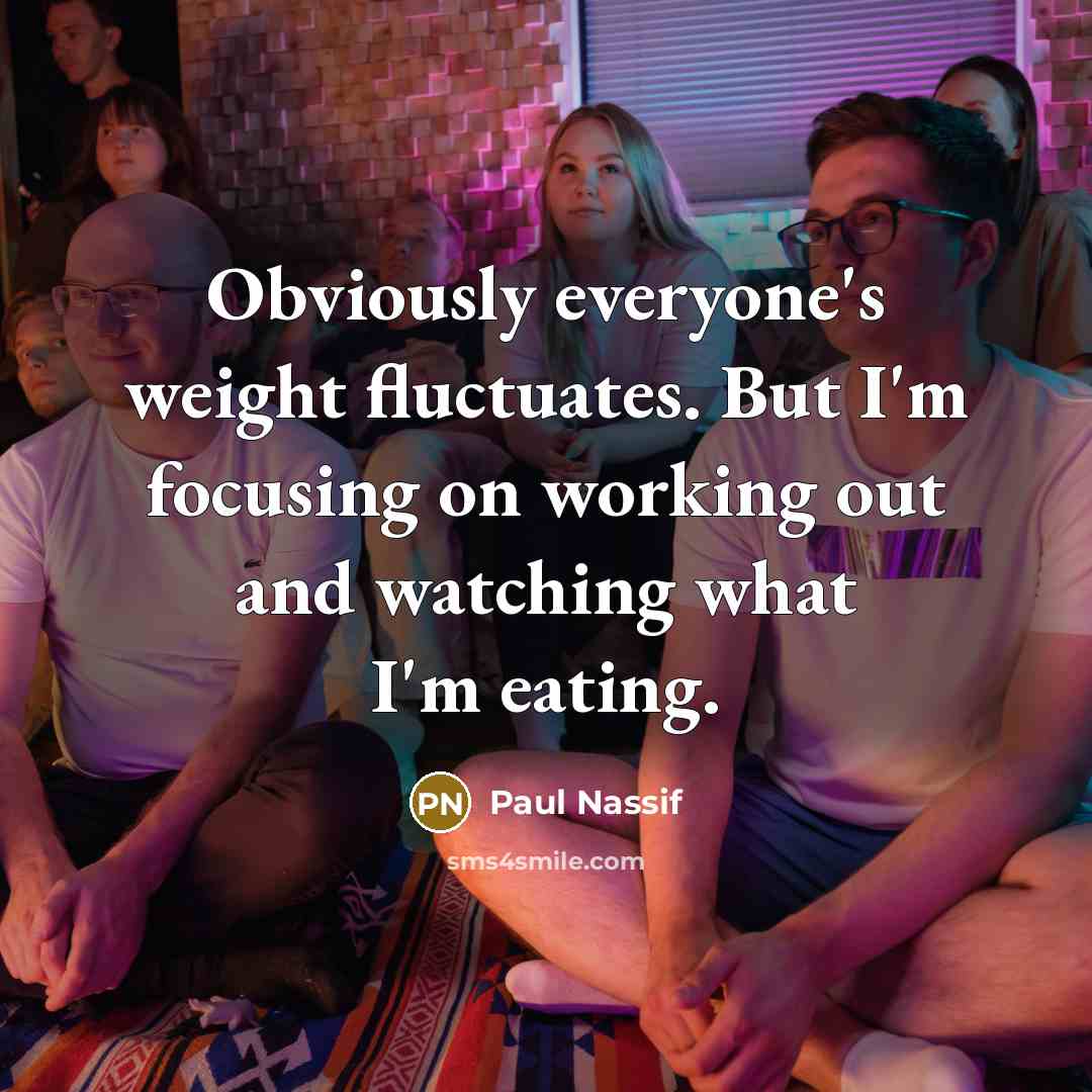 “Obviously everyone's weight fluctuates. But I'm focusing on working out…” quote by Paul Nassif