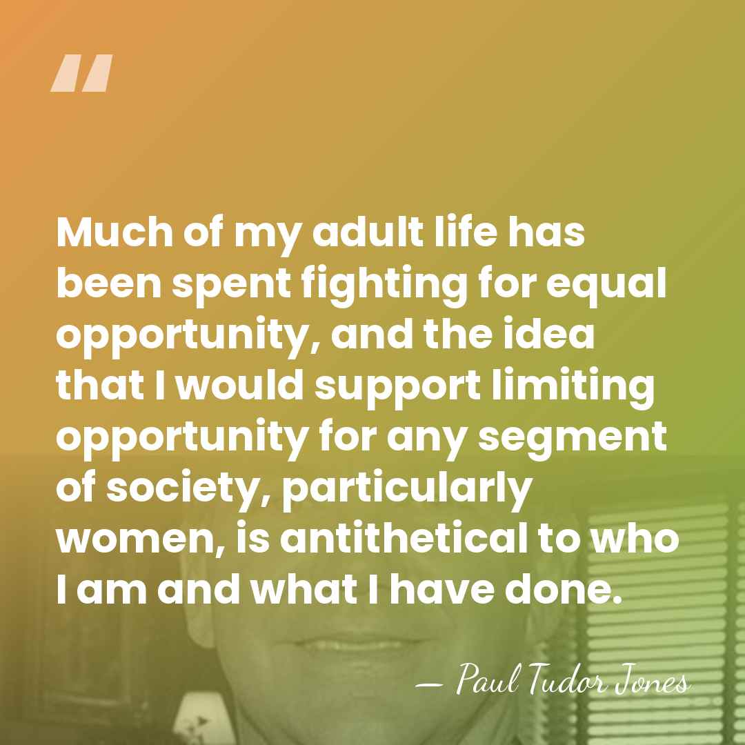 Much of my adult life has been spent fighting for equal opportunity,&hellip; - Paul Tudor Jones