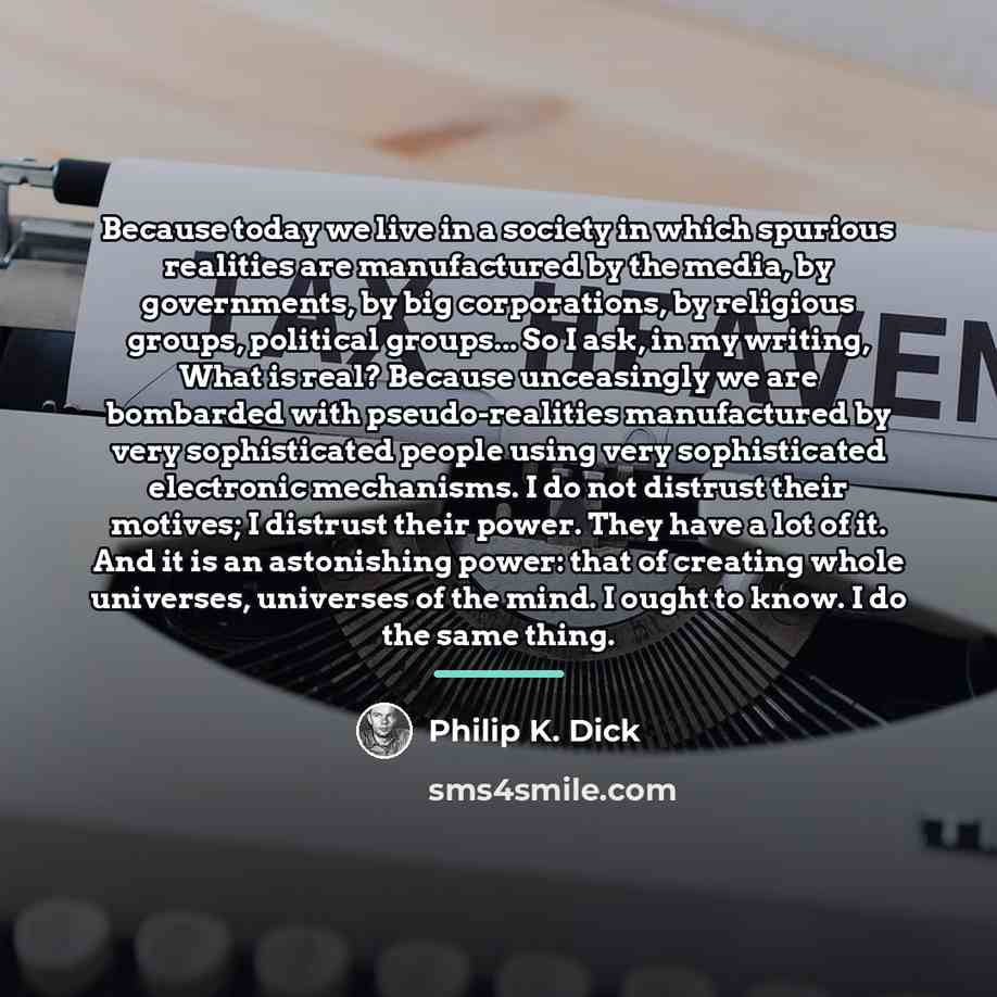 “Because today we live in a society in which spurious…” quote by Philip K. Dick
