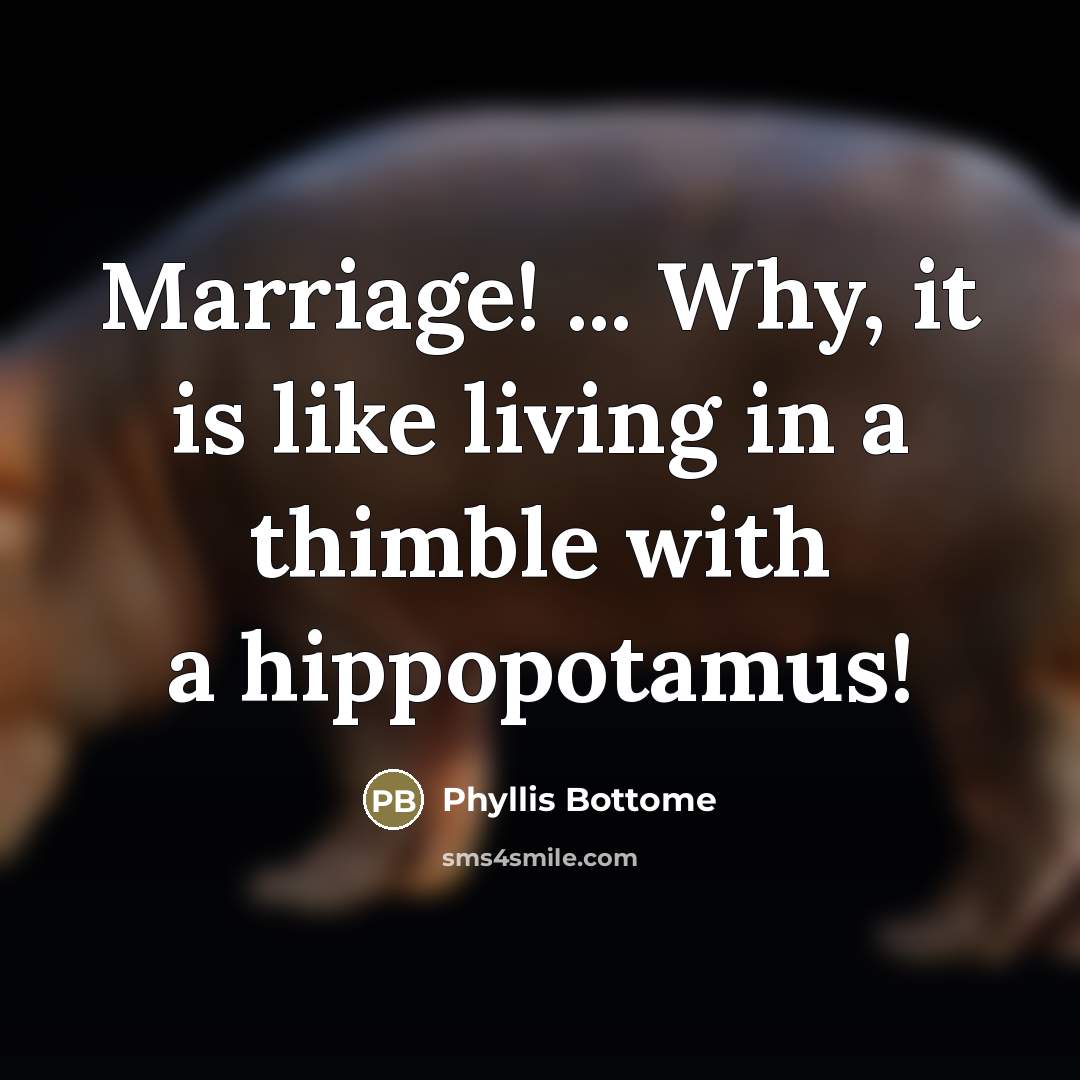 “Marriage! ... Why, it is like living in a thimble…” quote by Phyllis Bottome