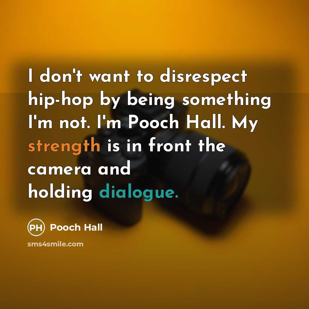 “I don't want to disrespect hip-hop by being something I'm…” quote by Pooch Hall