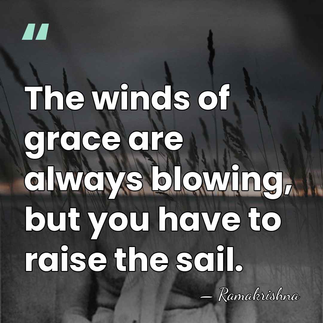 The winds of grace are always blowing, but you have to raise&hellip; - Ramakrishna