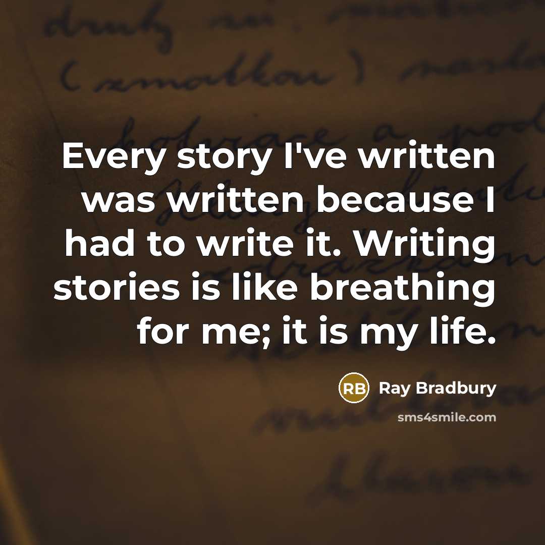“Every story I've written was written because I had to…” quote by Ray Bradbury