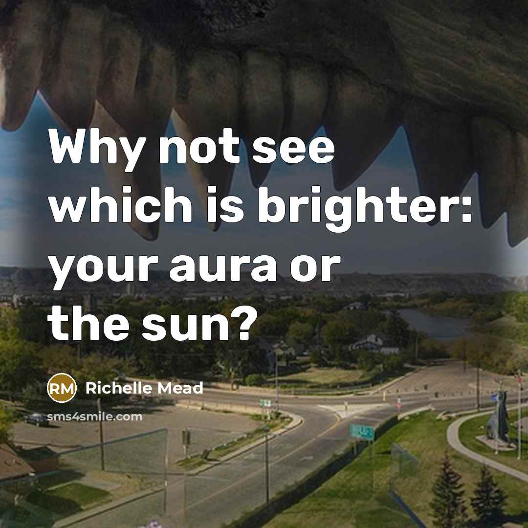 “Why not see which is brighter: your aura or the…” quote by Richelle Mead