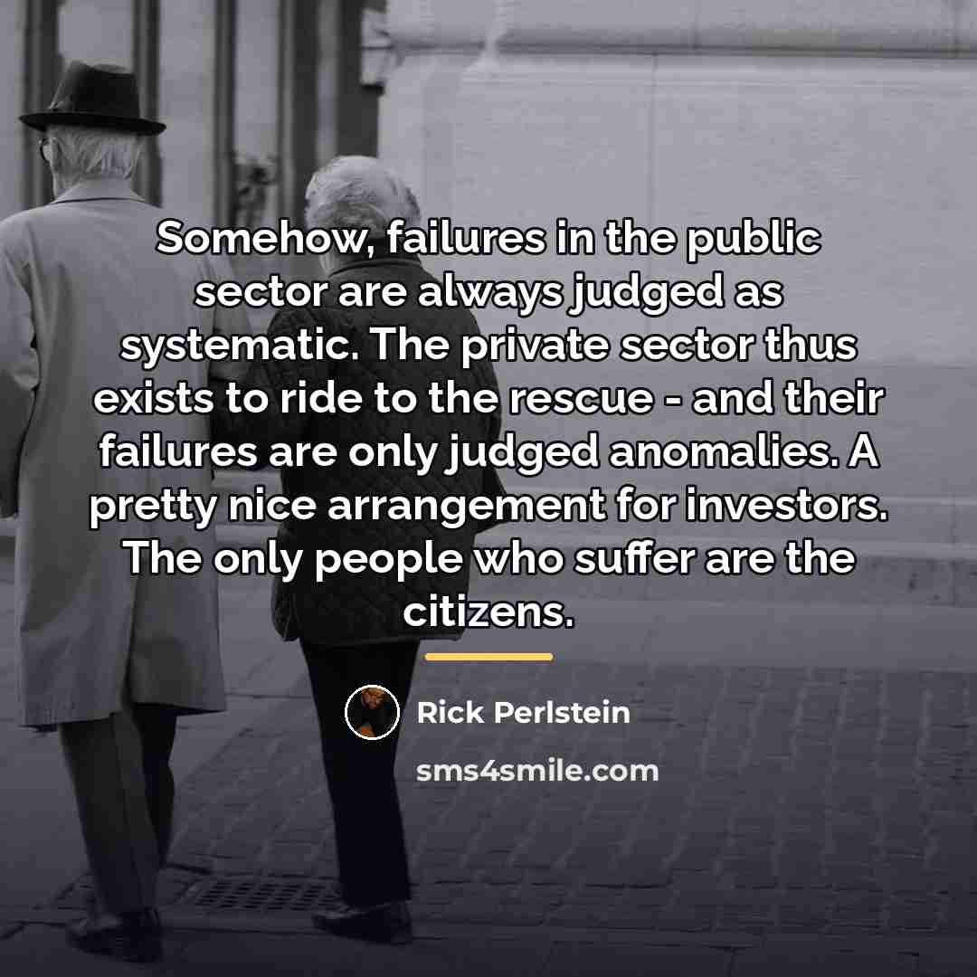 “Somehow, failures in the public sector are always judged as…” quote by Rick Perlstein