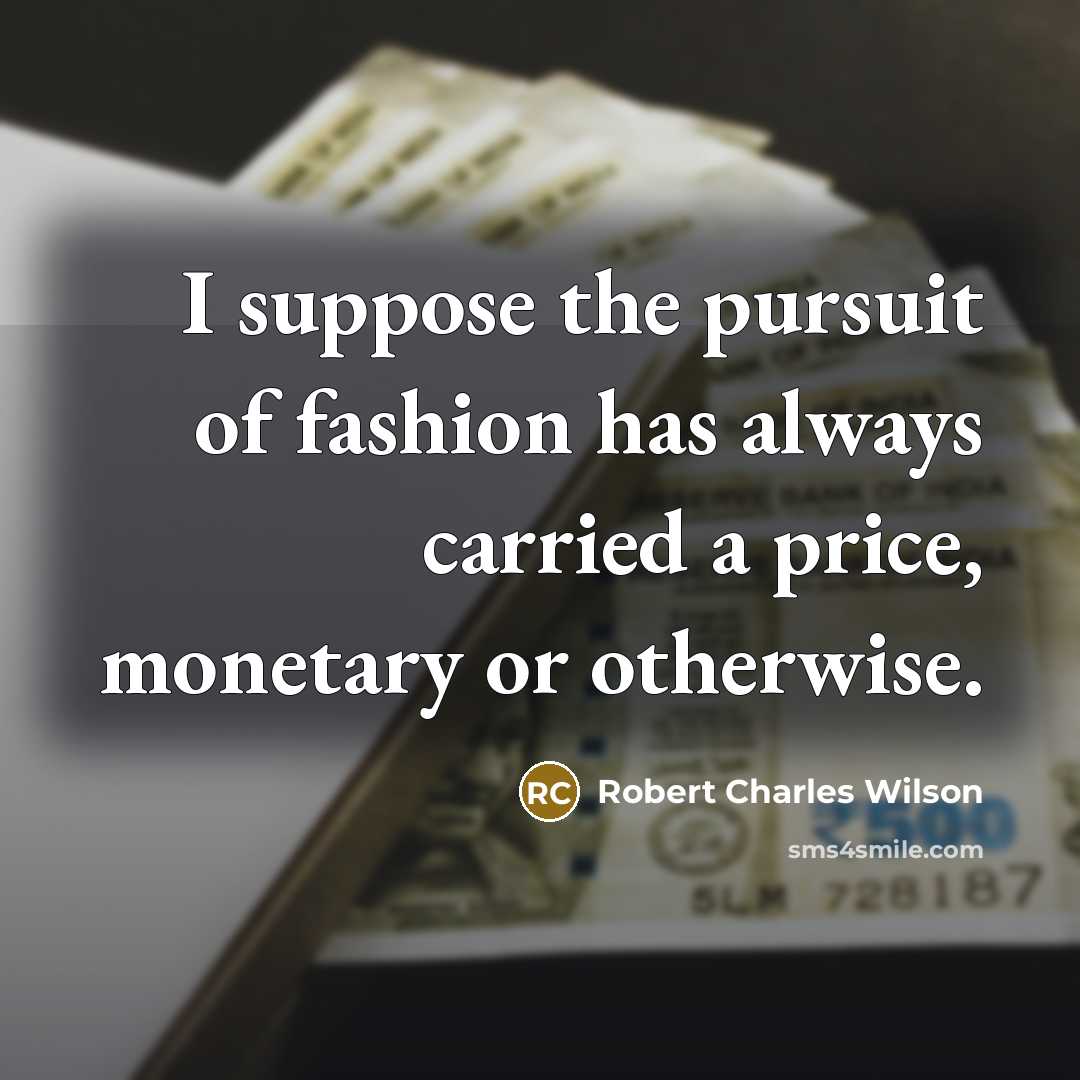“I suppose the pursuit of fashion has always carried a…” quote by Robert Charles Wilson